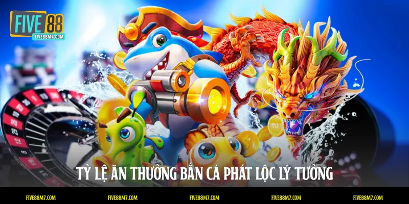 Tỷ lệ ăn thưởng bắn cá phát lộc lý tưởng